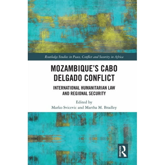 Routledge Studies in Peace, Conflict and Mozambique's Cabo Delgado Conflict: International Humanitarian Law and Regional Security, (Hardcover)