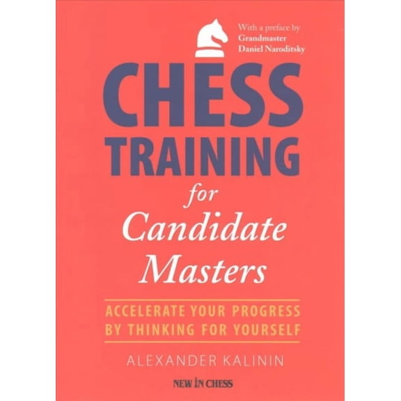Chess Training for Candidate Masters : Accelerate Your Progress by Thinking for Yourself (Paperback)