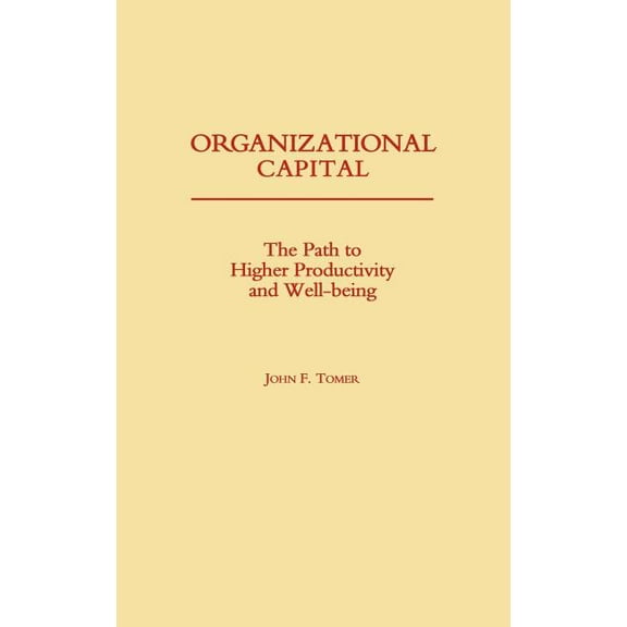 Organizational Capital: The Path to Higher Productivity and Well-Being, (Hardcover)