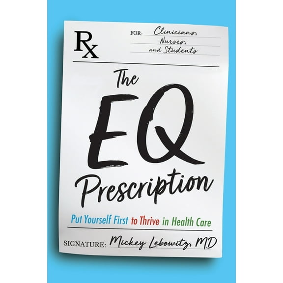 The EQ Prescription: Put Yourself First to Thrive in Health Care, (Paperback)