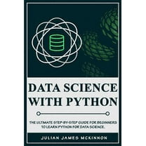 Data Science with Python : The Ultimate Step-by-Step Guide for Beginners to Learn Python for Data Science (Paperback)