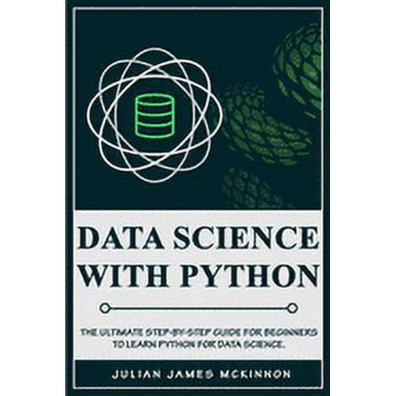 Data Science with Python : The Ultimate Step-by-Step Guide for Beginners to Learn Python for Data Science (Paperback)