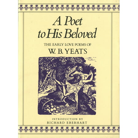 A Poet to His Beloved : The Early Love Poems of William Butler (William Butler Yeats Best Known Poems)