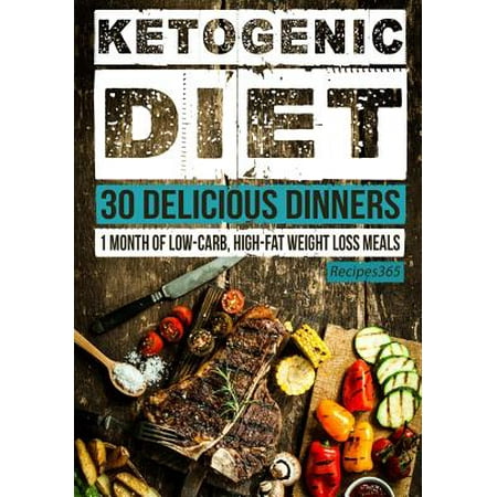 Ketogenic Diet : 30 Delicious Dinners: 1 Month of Low Carb, High Fat Weight Loss (Best Weight Loss Dinner Meals)