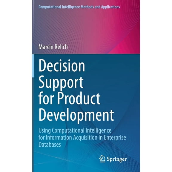 Computational Intelligence Methods and A Decision Support for Product Development: Using Computational Intelligence for Information Acquisition in Enterprise Dat, (Hardcover)