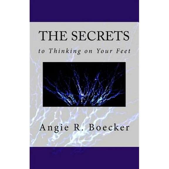 The Secrets to Thinking on Your Feet: How to Be Confident and Prepared in Unpredictable Situations