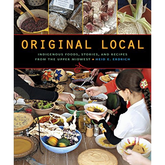 Pre-Owned Original Local: Indigenous Foods, Stories, and Recipes from the Upper Midwest, 9780873518949, 0873518942, Paperback, 1 edition