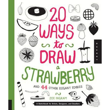 20 Ways to Draw a Strawberry and 44 Other Elegant Edibles : A Sketchbook for Artists, Designers, and (Best Way To Grow Strawberries Vertically)