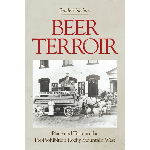 Beer Terroir: Place and Taste in the Pre-Prohibition Rocky Mountain West, (Paperback)