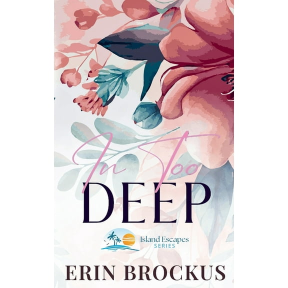 Island Escapes In Too Deep: A Small Town Second Chance Romance, Book 3, (Paperback)