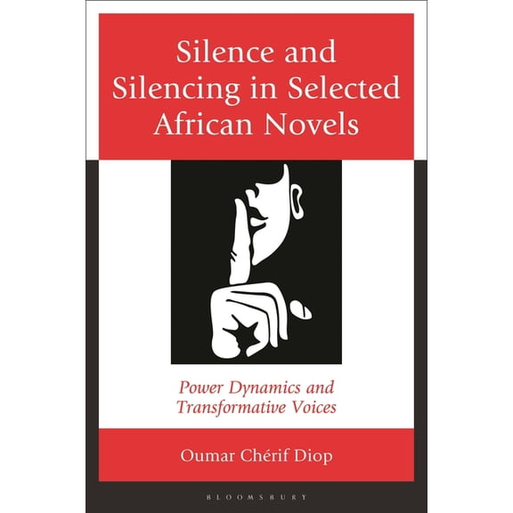 Silence and Silencing in Selected African Novels: Power Dynamics and Transformative Voices, (Hardcover)