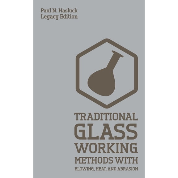 Hasluck's Traditional Skills Librar Traditional Glass Working Methods With Blowing, Heat, And Abrasion (Legacy Edition): Classic Approaches for Manufacture , Book 6, (Paperback)