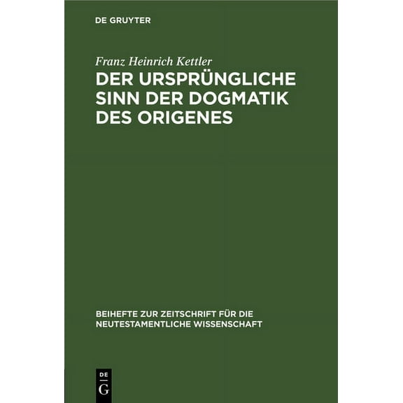 Beihefte Zur Zeitschrift Für die Neutestamentliche Wissensch: Der Ursprüngliche Sinn Der Dogmatik Des Origenes (Hardcover)