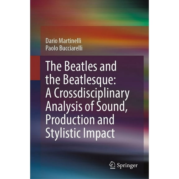 The Beatles and the Beatlesque: A Crossdisciplinary Analysis of Sound Production and Stylistic Impact, (Hardcover)