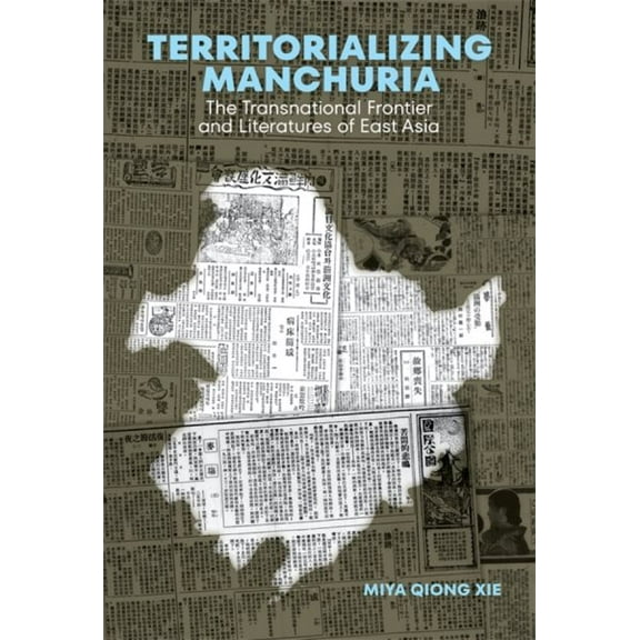 Harvard East Asian Monographs: Territorializing Manchuria: The Transnational Frontier and Literatures of East Asia (Hardcover)