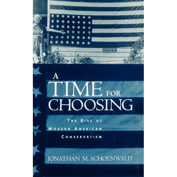 A Time for Choosing: The Rise of Modern American Conservatism, (Hardcover)