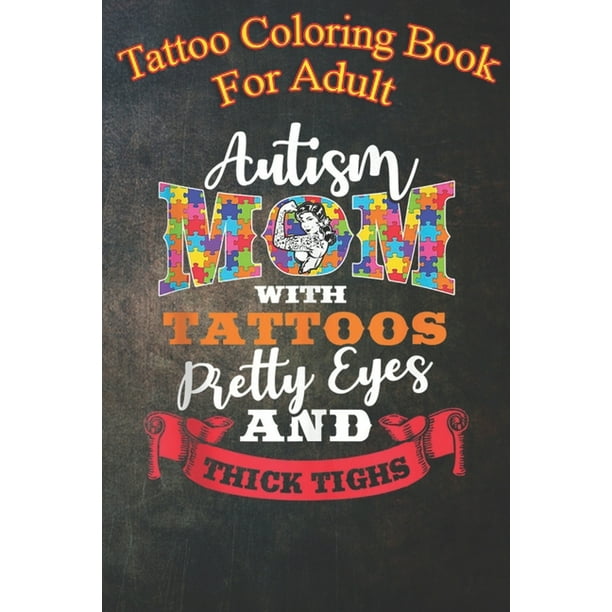 Download Tattoo Coloring Book For Adult Autism Mom Tattoos Pretty Eyes And Thick Thighs An Coloring Book For Relaxation With Awesome Modern Tattoo Designs Paperback Walmart Com Walmart Com