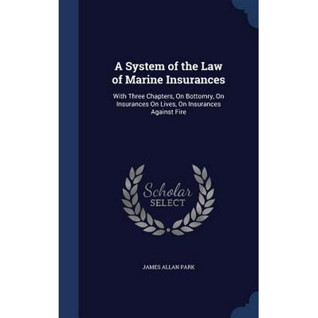 A System of the Law of Marine Insurances : With Three Chapters, on Bottomry, on Insurances on Lives, on Insurances Against (Best Life Insurance Leads Program)