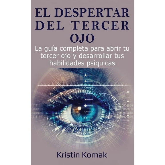 El despertar del Tercer Ojo: La guÃa completa para abrir tu tercer ojo y desarrollar tus habilidades psÃquicas, (Hardcover)