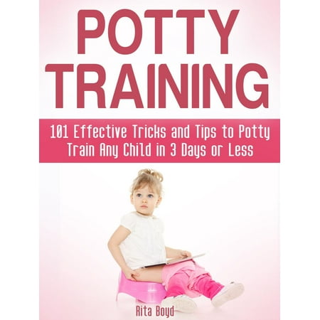 Potty Training In Less Than A Day Potty Training: 101 Effective Tricks and Tips to Potty Train Any Child in 3 Days or Less - eBook ()