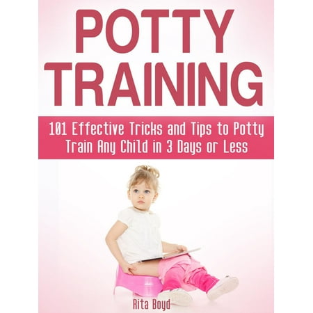 Potty Training: 101 Effective Tricks and Tips to Potty Train Any Child in 3 Days or Less -