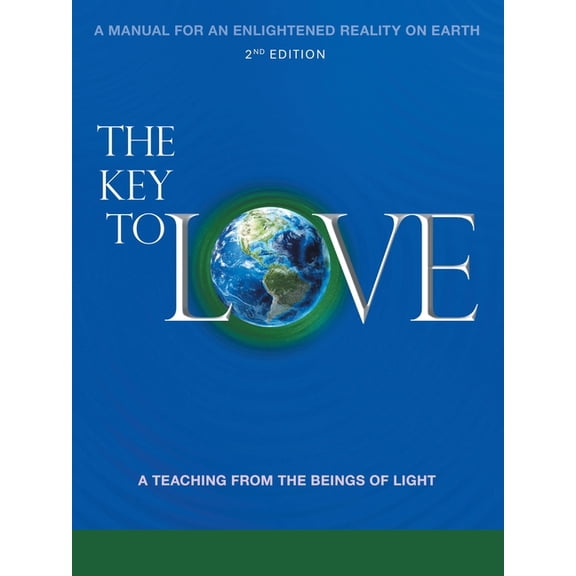 The Key To Love: A Manual For An Enlightened Reality On Earth A Teaching From the Beings of Light, (Paperback)