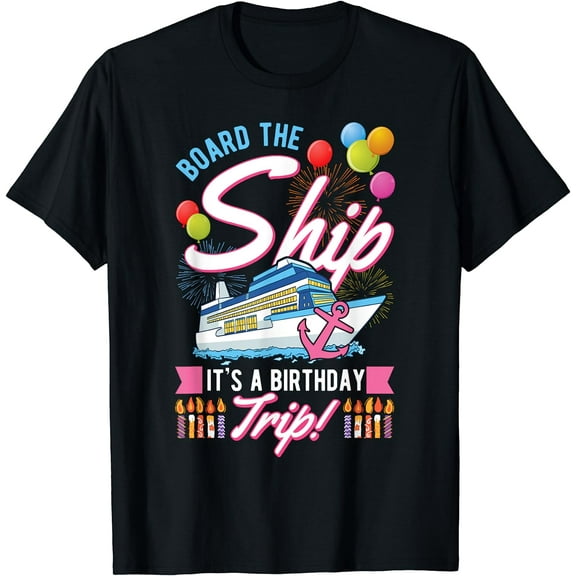 Board The Ship It's A Birthday Trip Cruise Cruising Vacation T-Shirt