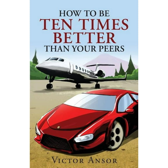 How To Be Ten Times Better Than Your Peers, (Paperback)