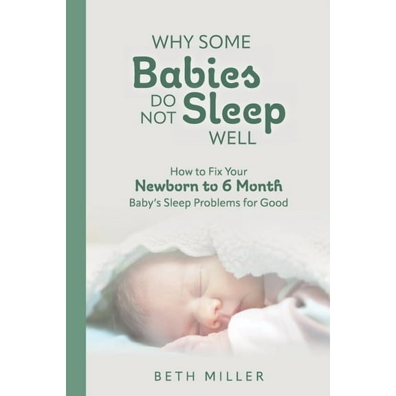 Why Some Babies Do Not Sleep Well: How to Fix Your Newborn to 6 Month Baby's Sleep Problems for Good, (Paperback)