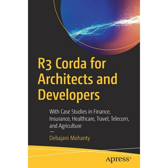 R3 Corda for Architects and Developers: With Case Studies in Finance, Insurance, Healthcare, Travel, Telecom, and Agricu, (Paperback)