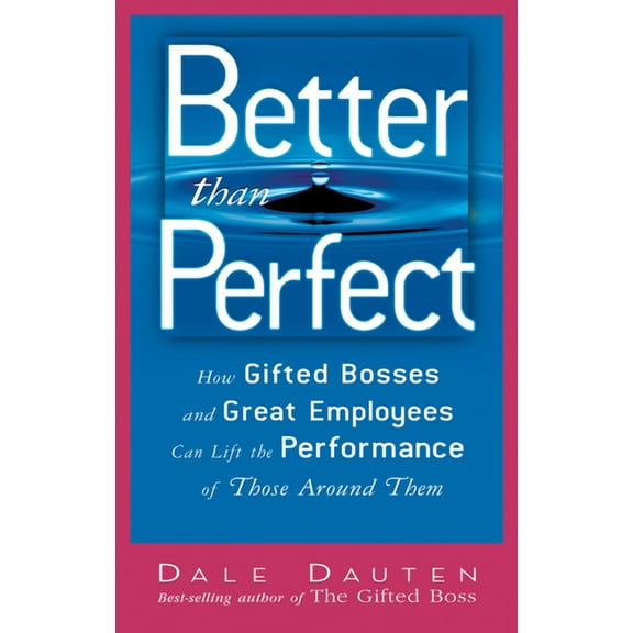 Better Than Perfect : How Gifted Bosses and Great Employees Can Lift the Performance of Those Around Them (Hardcover)