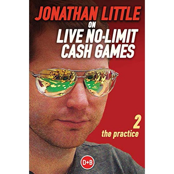 Jonathan Little on Live No-Limit Cash Games: The Practice (D and b Poker Series) (Volume 2)