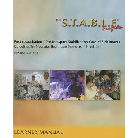 The S.T.A.B.L.E. Program, Learner Manual: Post-Resuscitation/ Pre-Transport Stabilization Care of Sick Infants- Guidelines for Neonatal Healthcare (Best Care Nursing Program)