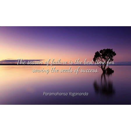 paramahansa yogananda - famous quotes laminated poster print 24x20 - the season of failure is the best time for sowing the seeds of (Best Time To Seed Wildflowers)