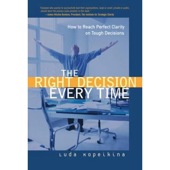 Pre-Owned The Right Decision Every Time: How to Reach Perfect Clarity on Tough Decisions (Paperback) by Luda Kopeikina