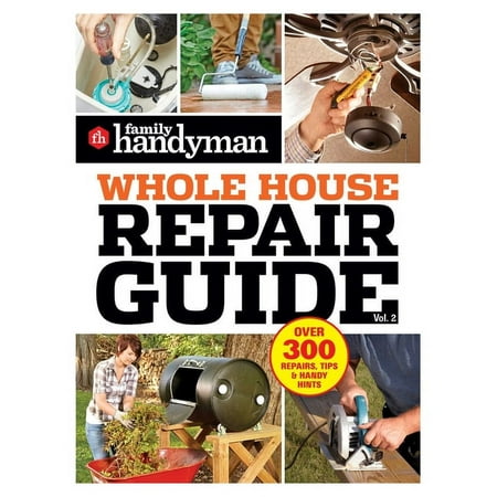 Family Handyman Whole House: Family Handyman Whole House Repair Guide Vol. 2 : 300+ Step-by-Step Repairs, Hints and Tips for Today's Homeowners (Paperback)