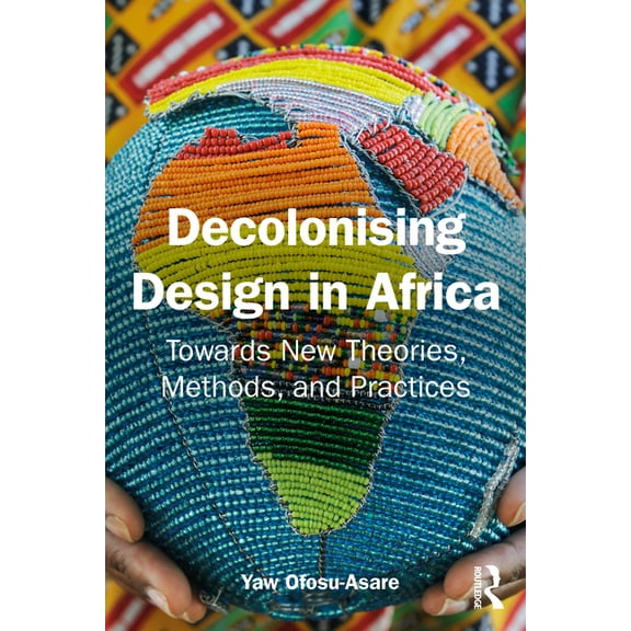Decolonising Design in Africa: Towards New Theories, Methods, and Practices, (Paperback)