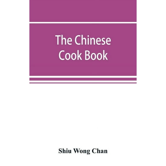 The Chinese cook book: containing more than one hundred recipes for everyday food prepared in the wholesome Chinese way,, (Paperback)