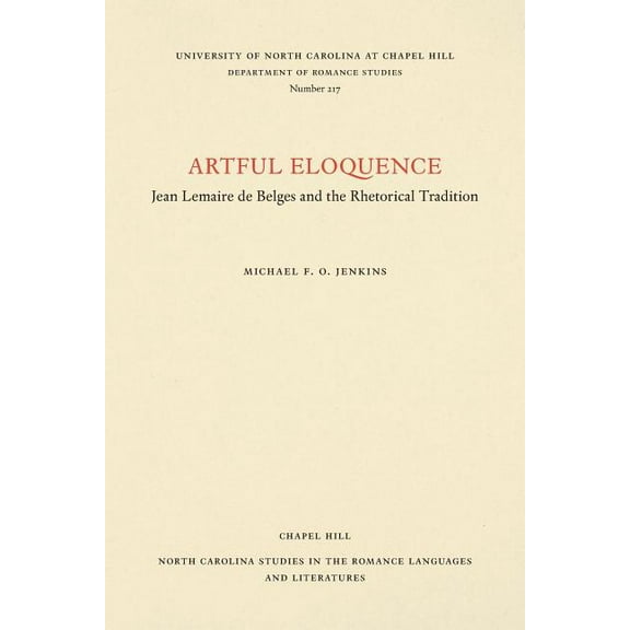 North Carolina Studies in the Romance La Artful Eloquence: Jean Lemaire de Belges and the Rhetorical Tradition, Book 217, (Paperback)