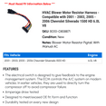 thumbnail image 2 of HVAC Blower Motor Resistor Harness - Compatible with 2001 - 2003, 2005 - 2006 Chevy Silverado 1500 HD 6.0L V8 2002, 2 of 2