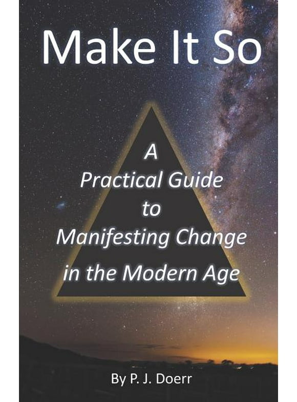 Make It So : A Practical Guide to Manifesting Change in the Modern Age (Paperback)