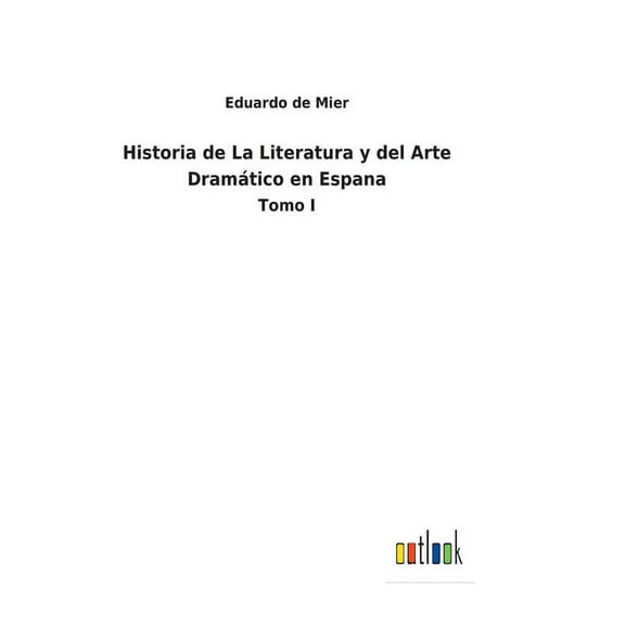 Historia de La Literatura y del Arte Dramático en Espana : Tomo I (Hardcover)