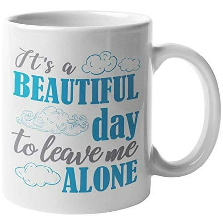 

It s A Beautiful Day To Leave Me Alone. Funny Cute Introverting Coffee & Tea Gift Mug For Introvert Girlfriend Wallflower Boyfriend Moms Dads Young Lady Friends Teens Women And Men (11oz)