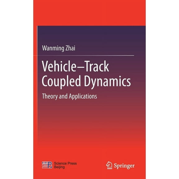 Vehicle-Track Coupled Dynamics: Theory and Applications, (Hardcover)