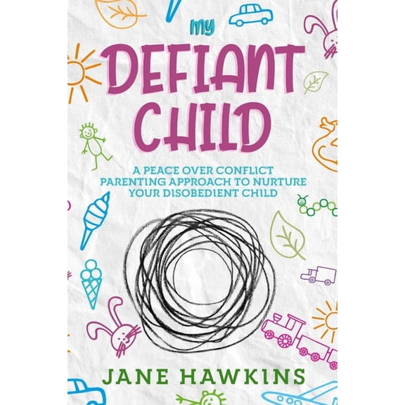 My Defiant Child : A Peace Over Conflict Parenting Approach to Nurture Your Disobedient Child. (Paperback)