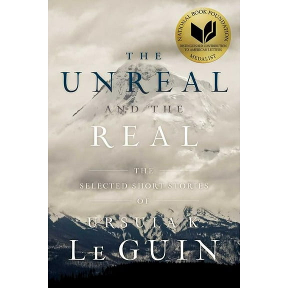 The Unreal and the Real: The Selected Short Stories of Ursula K. Le Guin, (Paperback)