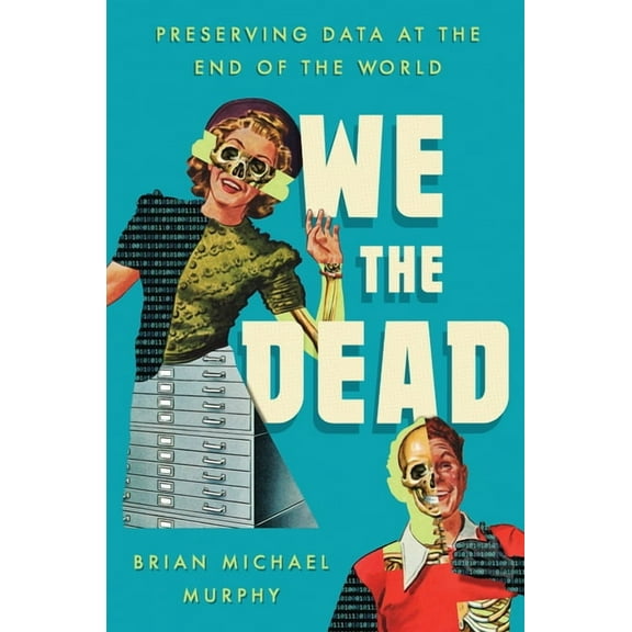 We the Dead: Preserving Data at the End of the World, (Paperback)