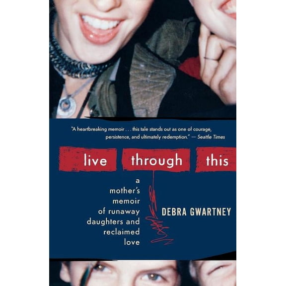 Live Through This: A Mother's Memoir of Runaway Daughters and Reclaimed Love, (Paperback)