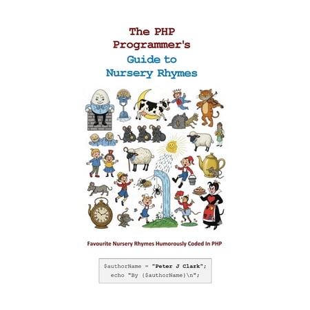 The PHP Programmer s Guide to Nursery Rhymes: Favourite Nursery Rhymes Humorously Coded In PHP (Paperback)