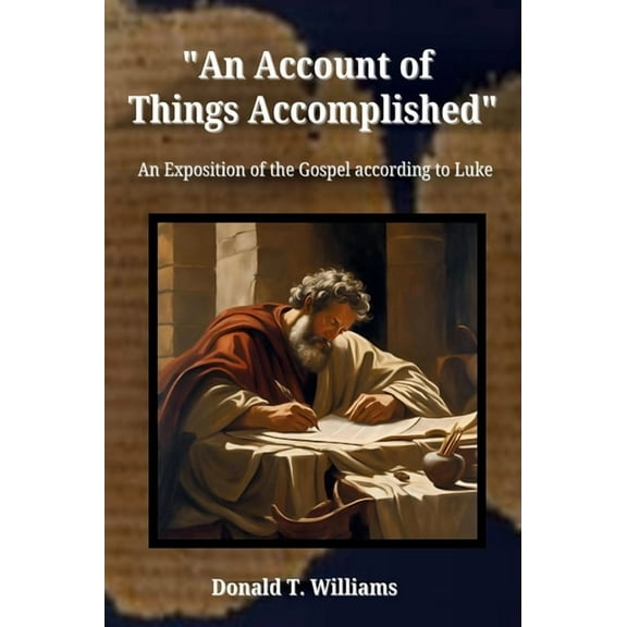 An Account of Things Accomplished: An Exposition of the Gospel according to Luke, (Hardcover)